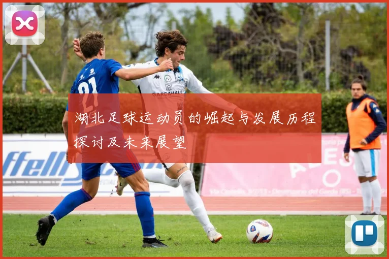 湖北足球运动员的崛起与发展历程探讨及未来展望